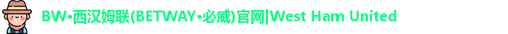 BW·西汉姆联(BETWAY·必威)官网|West Ham United